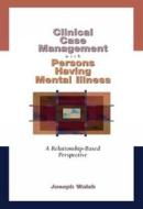 Clinical Case Management With Persons Having Mental Illness di Joseph Walsh edito da Cengage Learning, Inc
