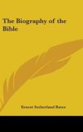 The Biography Of The Bible di ERNEST SUTHER BATES edito da Kessinger Publishing