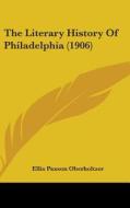 The Literary History of Philadelphia (1906) di Ellis Paxson Oberholtzer edito da Kessinger Publishing