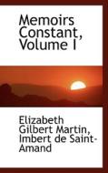 Memoirs Constant, Volume I di Imbert De Saint-Amand E Gilbert Martin edito da Bibliolife