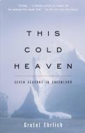 This Cold Heaven: Seven Seasons in Greenland di Gretel Ehrlich edito da VINTAGE