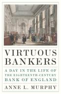 Virtuous Bankers di Anne Murphy edito da Princeton University Press