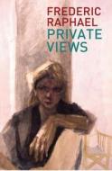 Private Views di FREDERIC RAPHAEL edito da Peter Owen Publishers