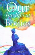 Our Intelligent Bodies di Gary F. Merrill edito da RUTGERS UNIV PR