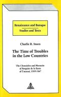 The Time of Troubles in the Low Countries di Charlie R. Steen edito da Lang, Peter