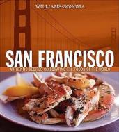 San Francisco: Authentic Recipes Celebrating the Foods of the World di Janet Kessel Fletcher edito da Oxmoor House