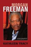 Morgan Freeman: A Biography di Kathleen Tracy edito da Barricade Books Inc