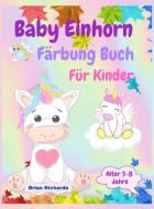 Baby Einhorn Färbung Buch für Kinder di Brian Richards edito da Brian Richards