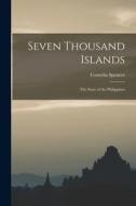 Seven Thousand Islands; the Story of the Philippines di Cornelia Spencer edito da LIGHTNING SOURCE INC