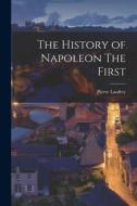 The History of Napoleon The First di Pierre Lanfrey edito da LEGARE STREET PR