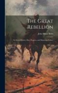 The Great Rebellion di John Minor Botts edito da LEGARE STREET PR