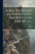 Album De Villard De Honnecourt, Architecte Du Xiiie Siècle... di Villard (De Honnecourt) edito da LEGARE STREET PR