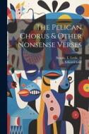 The Pelican Chorus & Other Nonsense Verses di Edward Lear, L. Leslie Brooke edito da LEGARE STREET PR