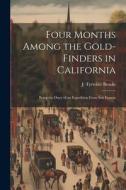 Four Months Among the Gold-finders in California: Being the Diary of an Expedition From San Francis di J. Tyrwhitt Brooks edito da LEGARE STREET PR