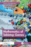 Mathematics Of Tabletop Games di Aaron Montgomery edito da Taylor & Francis Ltd