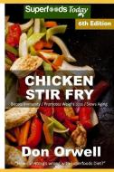 Chicken Stir Fry: Over 75 Quick & Easy Gluten Free Low Cholesterol Whole Foods Recipes Full of Antioxidants & Phytochemi di Don Orwell edito da INDEPENDENTLY PUBLISHED