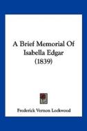 A Brief Memorial of Isabella Edgar (1839) edito da Kessinger Publishing