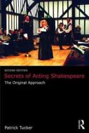 Secrets of Acting Shakespeare di Patrick Tucker edito da Routledge