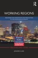 Working Regions: Reconnecting Innovation and Production in the Knowledge Economy di Jennifer Clark edito da ROUTLEDGE
