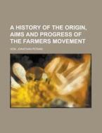A History of the Origin, Aims and Progress of the Farmers Movement di Hon Jonathan Periam edito da Rarebooksclub.com