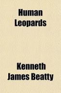 Human Leopards di Kenneth James Beatty edito da General Books Llc