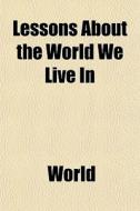 Lessons About The World We Live In di Bank the U.S. World edito da General Books Llc
