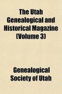 The Utah Genealogical And Historical Mag di Genealogical Society of Utah edito da General Books