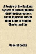 A Review Of The Banking System Of Britai di General Books edito da General Books