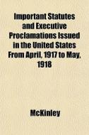 Important Statutes And Executive Proclam di McKinley edito da General Books