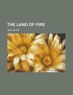 The Land Of Fire di Mayne Reid edito da Rarebooksclub.com