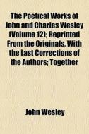 The Poetical Works Of John And Charles W di John Wesley edito da General Books