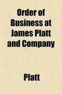 Order Of Business At James Platt And Company di Platt edito da General Books Llc