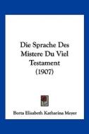 Die Sprache Des Mistere Du Viel Testament (1907) di Berta Elisabeth Katharina Meyer edito da Kessinger Publishing