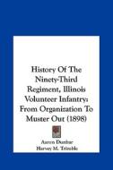 History of the Ninety-Third Regiment, Illinois Volunteer Infantry: From Organization to Muster Out (1898) di Aaron Dunbar edito da Kessinger Publishing