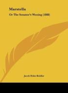 Marstella: Or the Senator's Wooing (1888) di Jacob Hoke Beidler edito da Kessinger Publishing