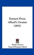 Extracts from Alfred's Orosius (1893) di Paulus Orosius, King Of England Alfred edito da Kessinger Publishing