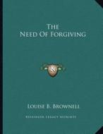 The Need of Forgiving di Louise B. Brownell edito da Kessinger Publishing