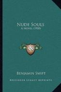 Nude Souls: A Novel (1900) di Benjamin Swift edito da Kessinger Publishing