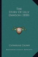 The Story of Lilly Dawson (1850) di Catherine Crowe edito da Kessinger Publishing