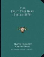 The Fruit Tree Bark Beetle (1898) di Frank Hurlbut Chittenden edito da Kessinger Publishing