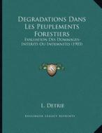 Degradations Dans Les Peuplements Forestiers: Evaluation Des Dommages-Interits Ou Indemnites (1903) di L. Detrie edito da Kessinger Publishing
