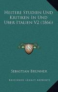 Heitere Studien Und Kritiken in Und Uber Italien V2 (1866) di Sebastian Brunner edito da Kessinger Publishing