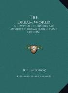 The Dream World: A Survey of the History and Mystery of Dreams (Large Print Edition) di R. L. Megroz edito da Kessinger Publishing
