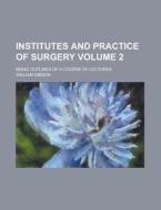 Institutes And Practice Of Surgery; Being Outlines Of A Course Of Lectures Volume 2 di William Gibson edito da Rarebooksclub.com