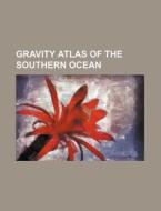 Gravity Atlas Of The Southern Ocean di U. S. Government, Voltaire edito da General Books Llc