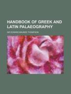 Handbook of Greek and Latin Palaeography di Edward Maunde Thompson edito da Rarebooksclub.com