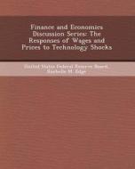 Finance and Economics Discussion Series: The Responses of Wages and Prices to Technology Shocks di Jeffrey M. Buth, Rochelle M. Edge edito da Bibliogov