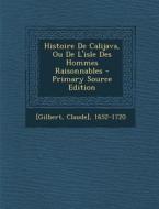 Histoire de Calijava, Ou de L'Isle Des Hommes Raisonnables - Primary Source Edition di [Gilbert Claude] 1652-1720 edito da Nabu Press