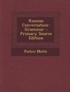 Russian Conversation-Grammar - Primary Source Edition di Pietro Motti edito da Nabu Press