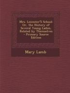 Mrs. Leicester's School: Or, the History of Several Young Ladies, Related by Themselves - Primary Source Edition di Mary Lamb edito da Nabu Press